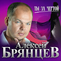 Алексей Брянцев - Ты За Чертой