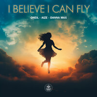 Oneil feat. Aize & Danna Max - I Believe I Can Fly